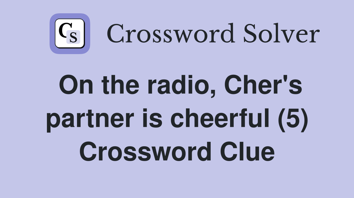 On the radio, Cher's partner is cheerful (5) Crossword Clue
