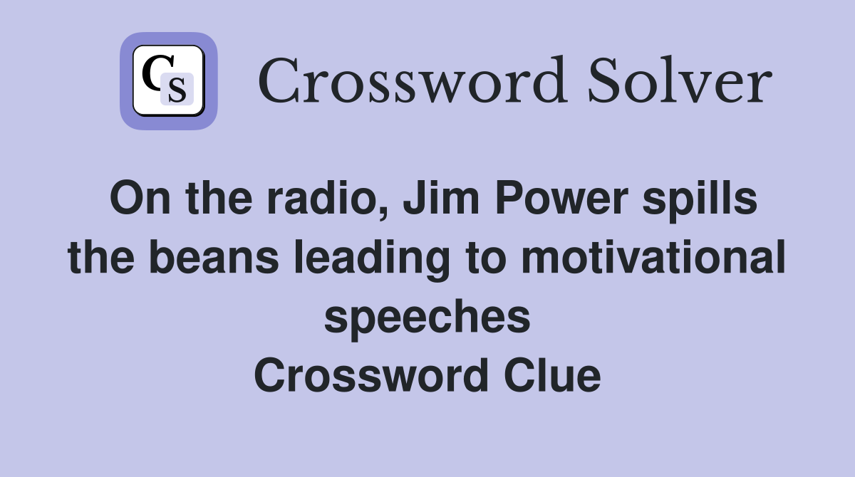 On the radio, Jim Power spills the beans leading to motivational speeches Crossword Clue