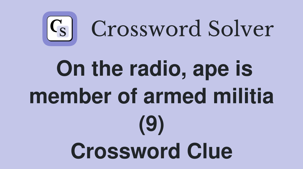 On the radio, ape is member of armed militia (9) Crossword Clue