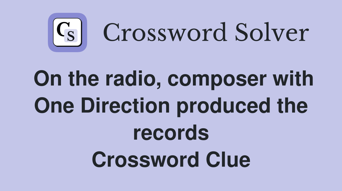 On the radio, composer with One Direction produced the records Crossword Clue