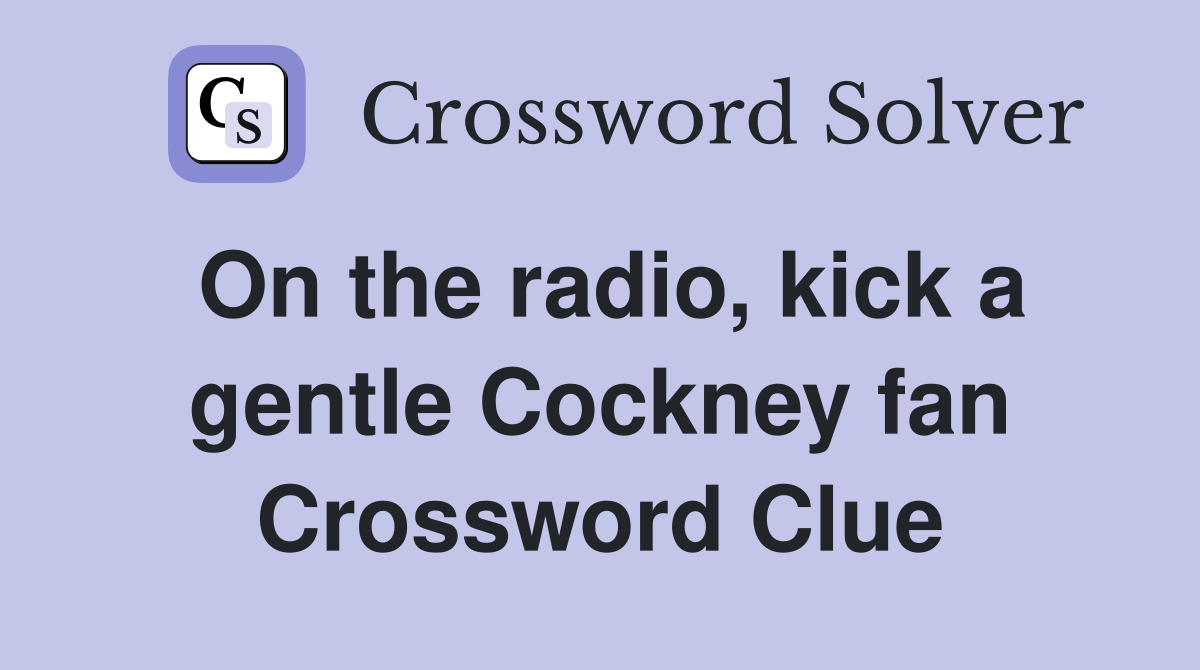 On the radio, kick a gentle Cockney fan Crossword Clue