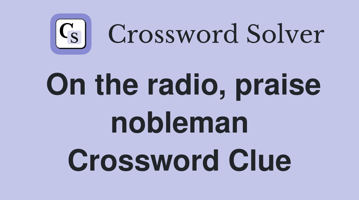 On the radio, praise nobleman Crossword Clue