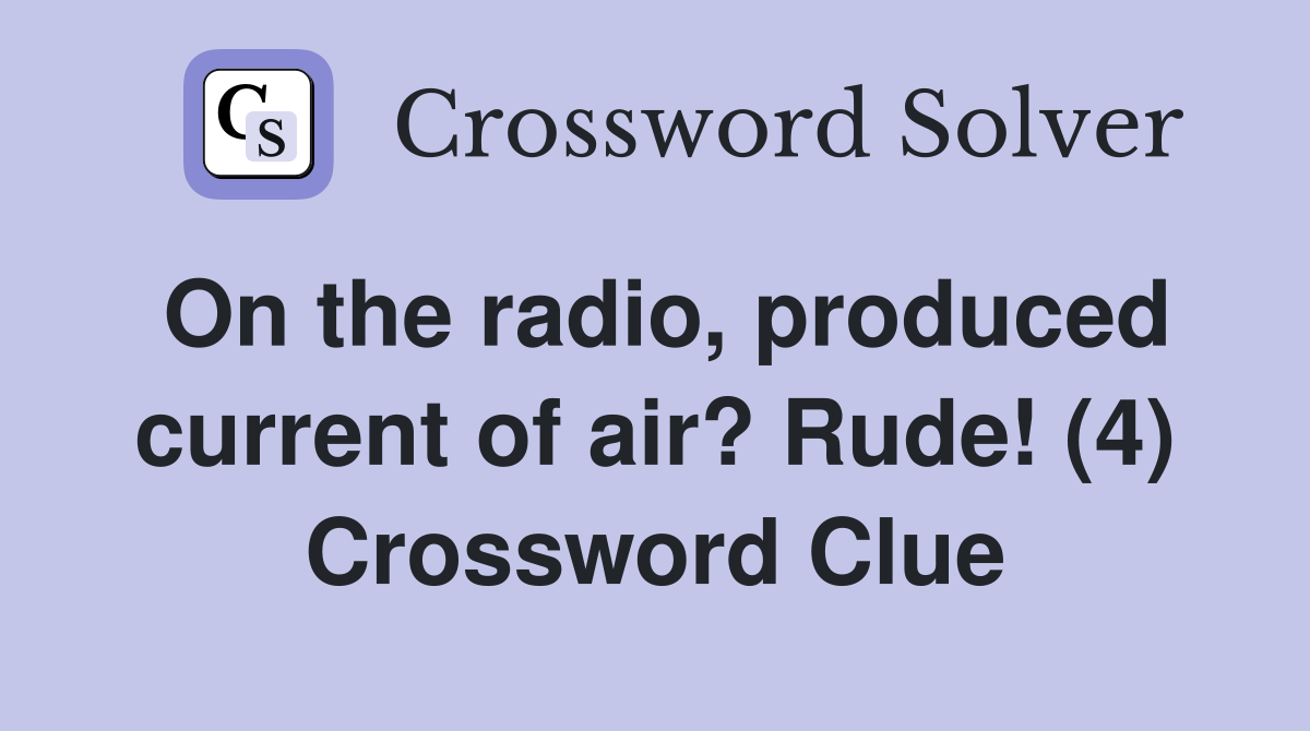 On the radio, produced current of air? Rude! (4) Crossword Clue