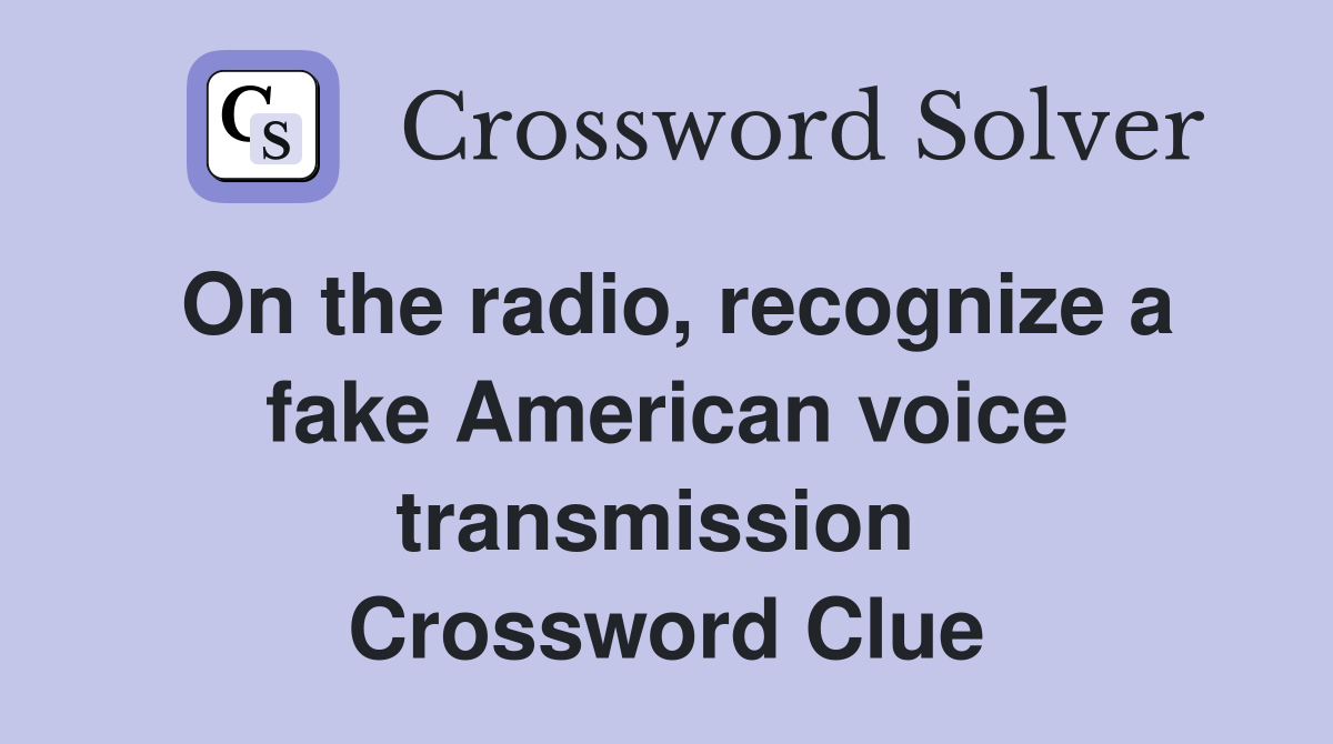 On the radio, recognize a fake American voice transmission  Crossword Clue