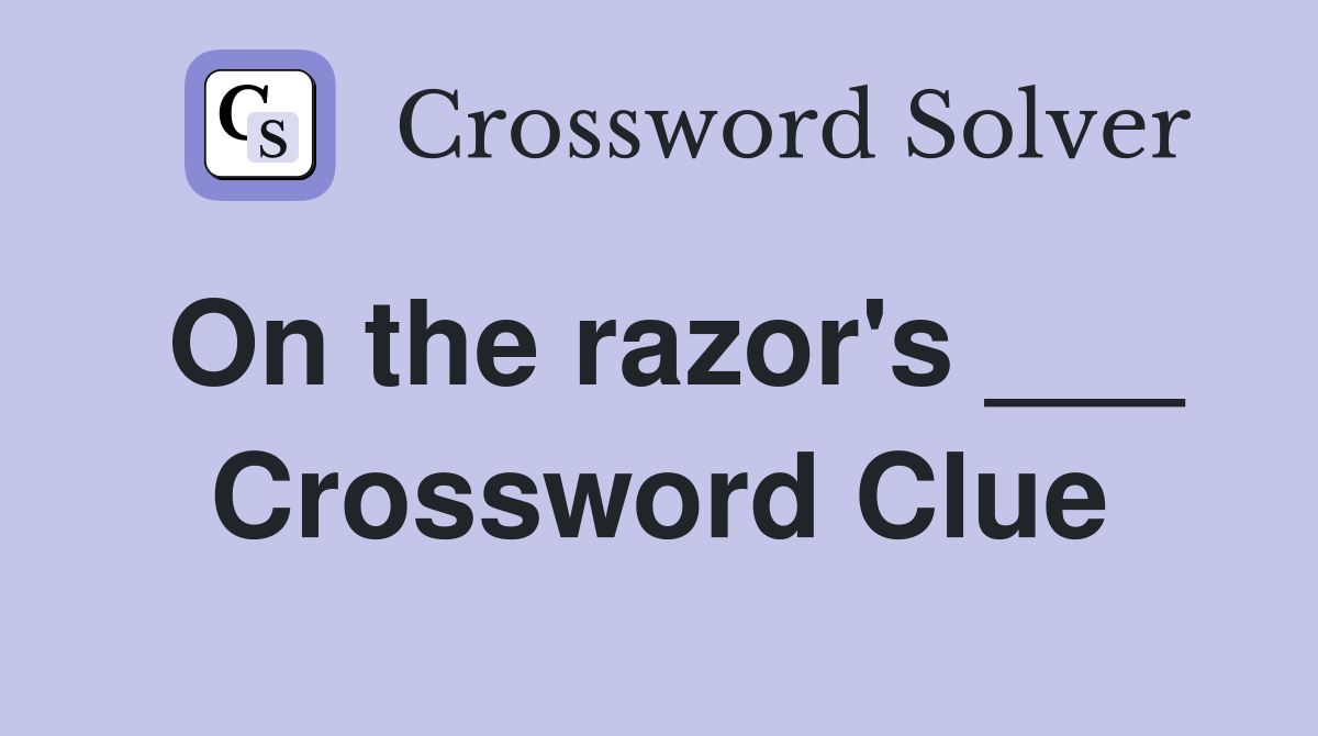 On the razor's ___ Crossword Clue