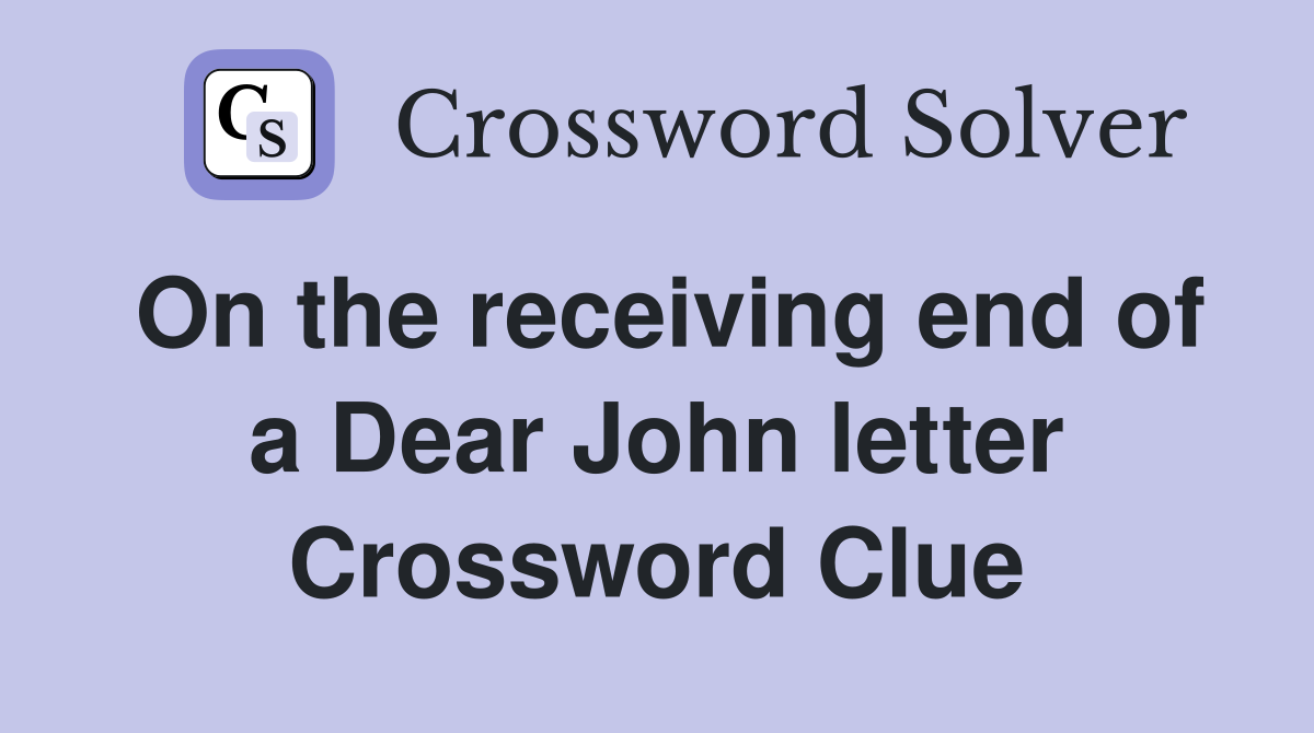 On the receiving end of a Dear John letter Crossword Clue