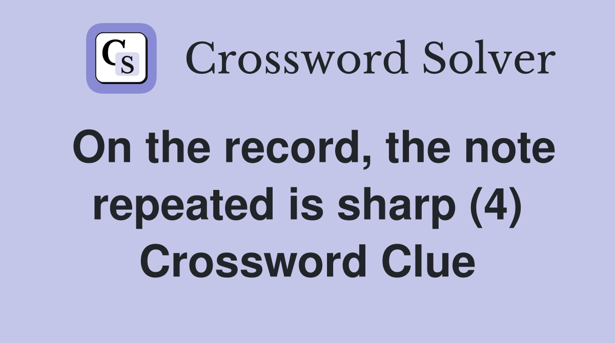 On the record, the note repeated is sharp (4) Crossword Clue