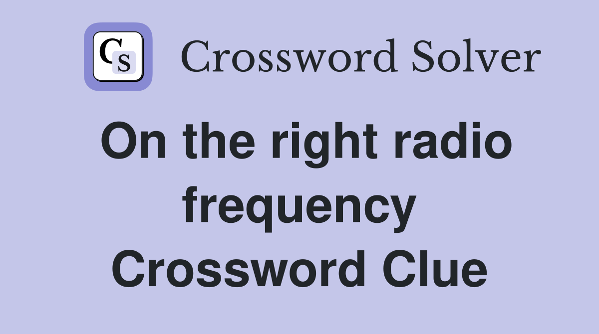On the right radio frequency Crossword Clue