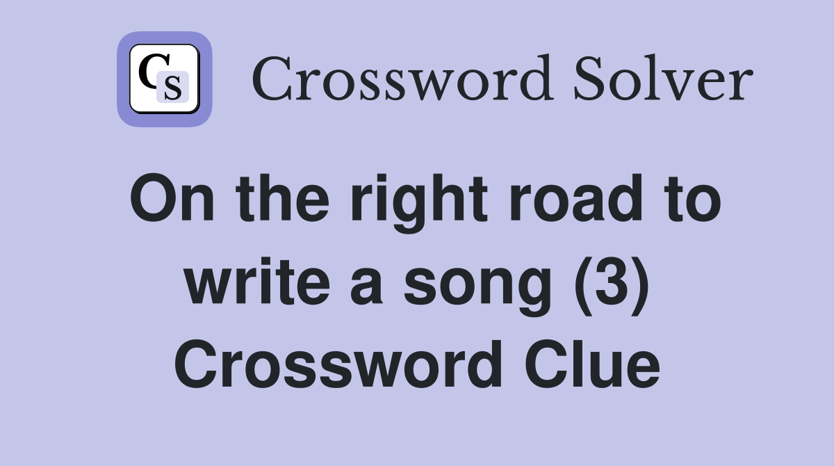 On the right road to write a song (3) Crossword Clue