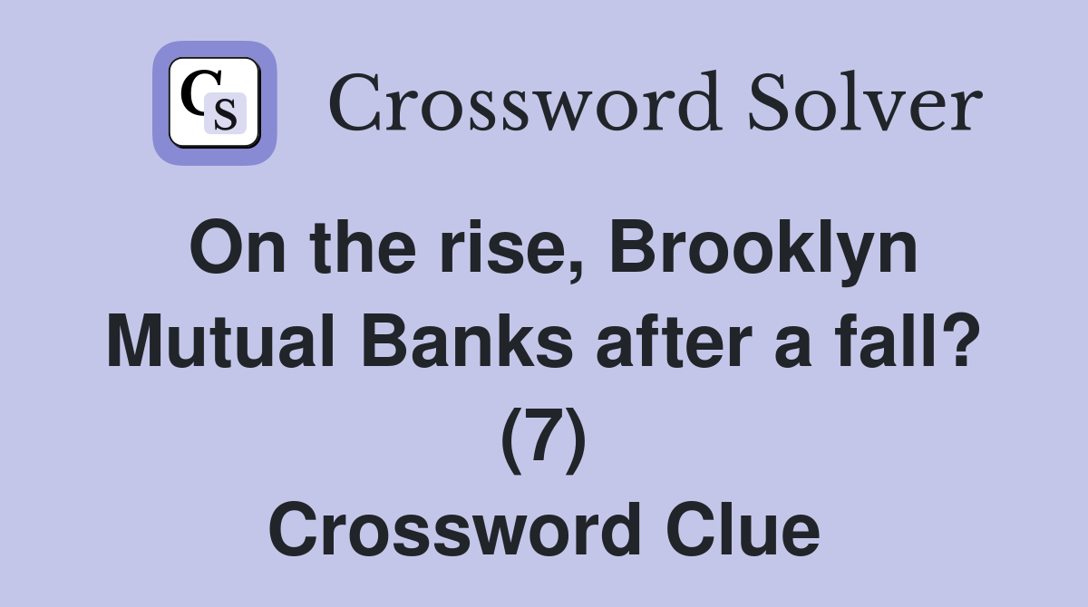 On the rise, Brooklyn Mutual Banks after a fall? (7) Crossword Clue
