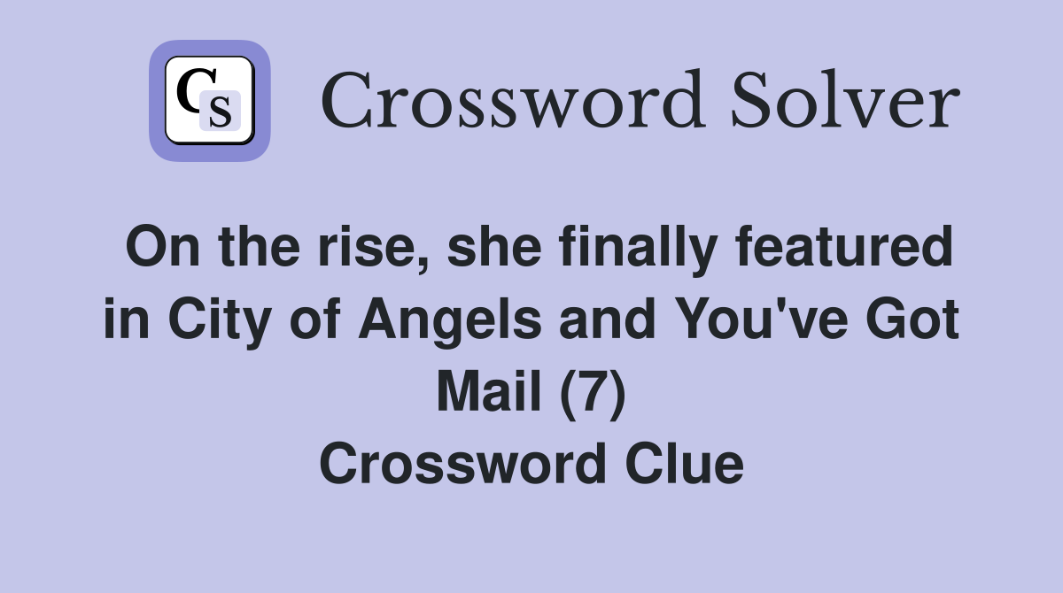 On the rise, she finally featured in City of Angels and You've Got Mail (7) Crossword Clue