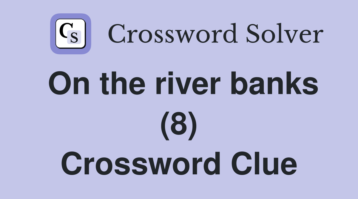 On the river banks (8) Crossword Clue