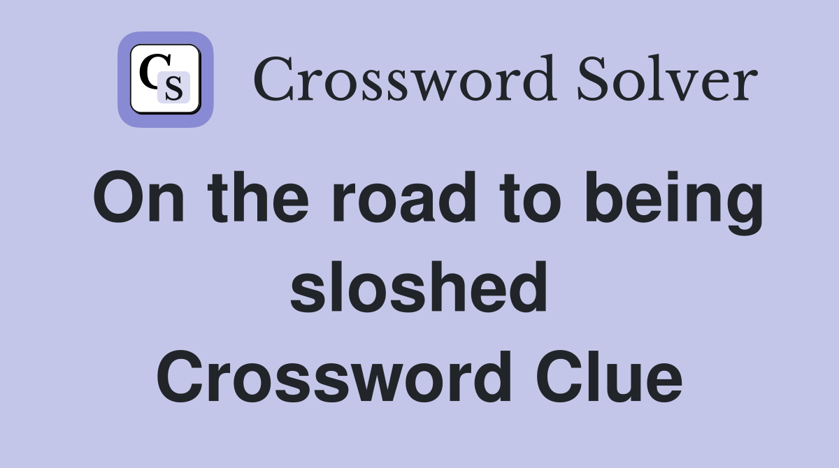 On the road to being sloshed Crossword Clue
