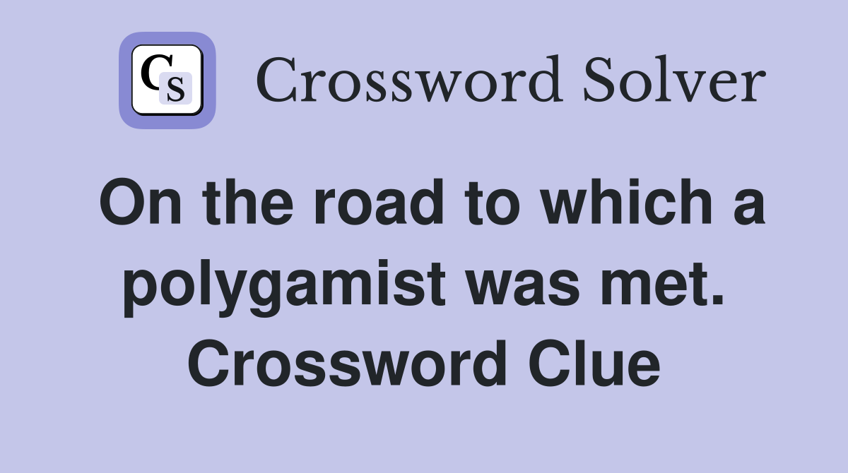 On the road to which a polygamist was met. Crossword Clue