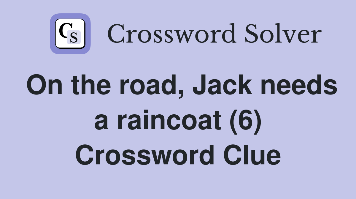 On the road, Jack needs a raincoat (6) Crossword Clue