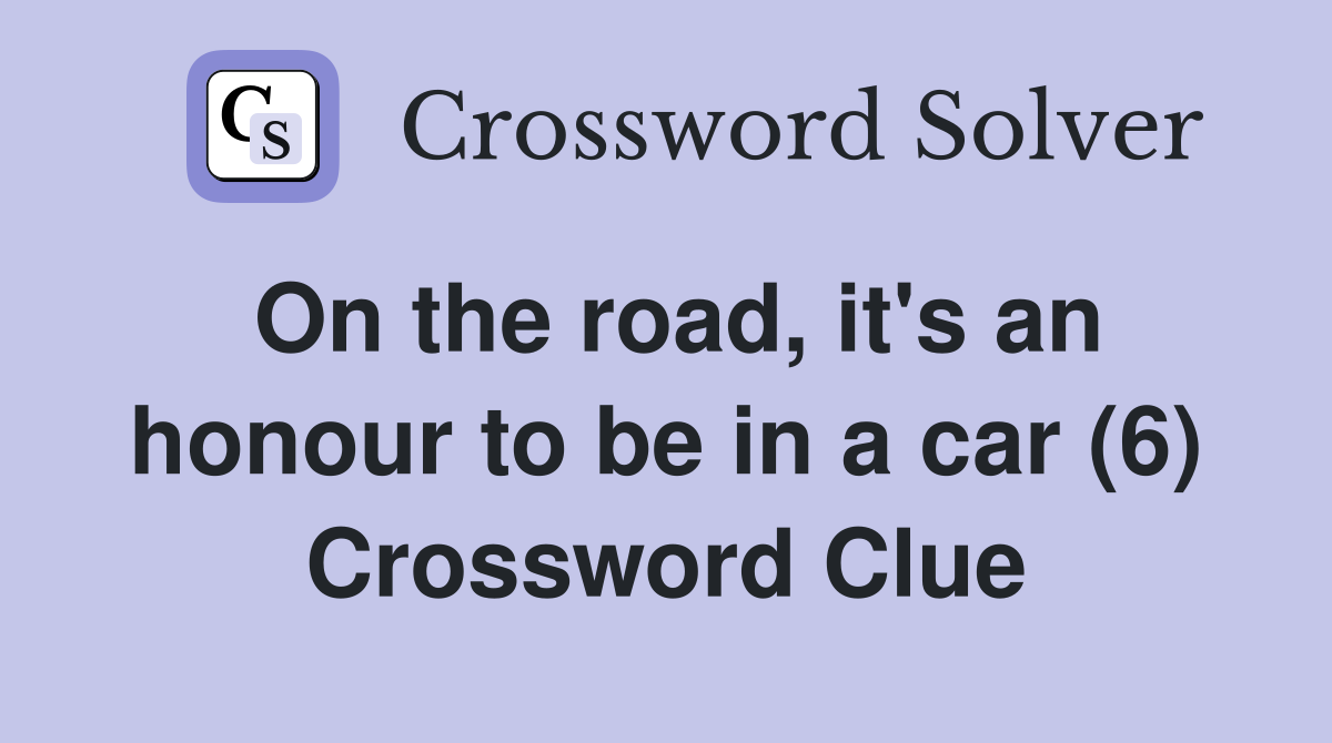 On the road, it's an honour to be in a car (6) Crossword Clue