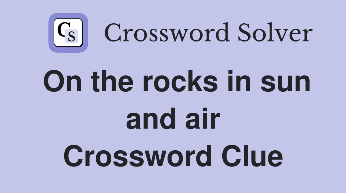 On the rocks in sun and air Crossword Clue