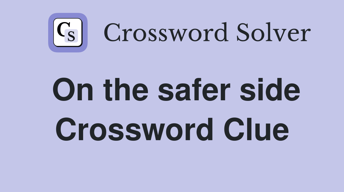 On the safer side Crossword Clue