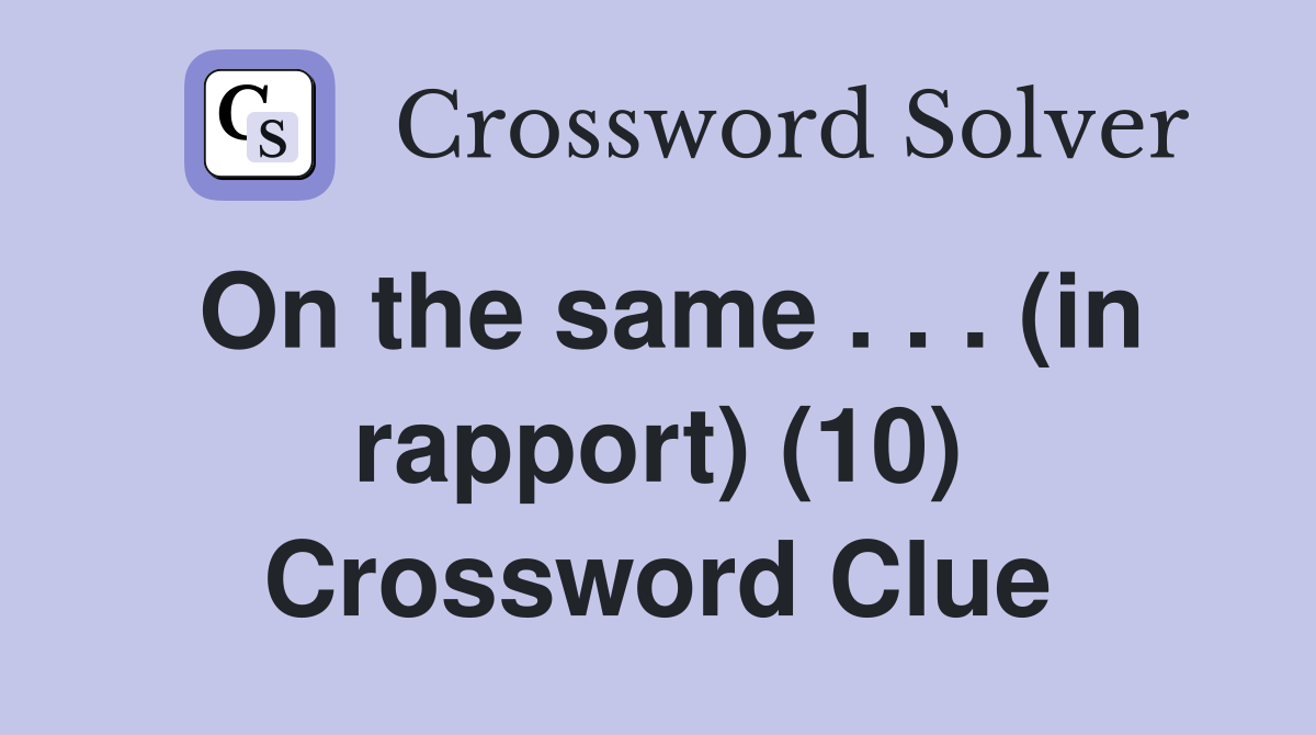 On the same . . . (in rapport) (10) Crossword Clue