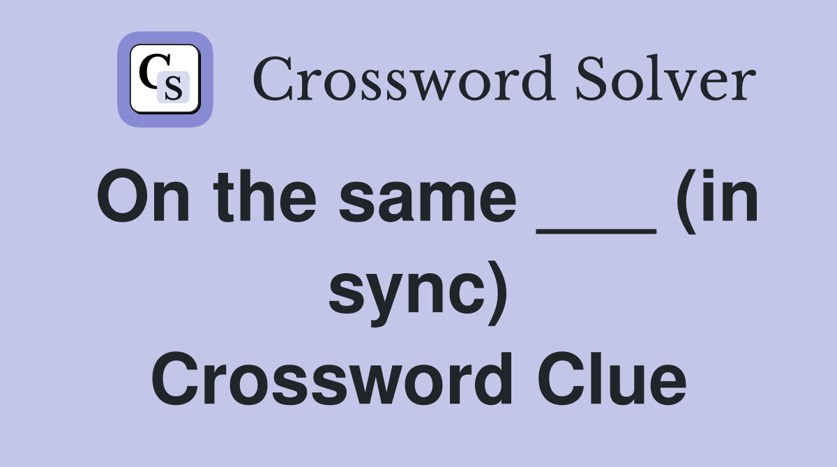 On the same ___ (in sync) Crossword Clue