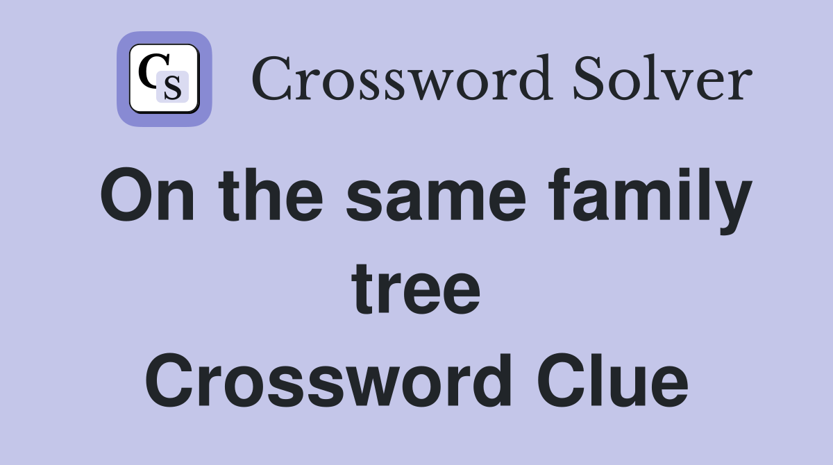 On the same family tree Crossword Clue
