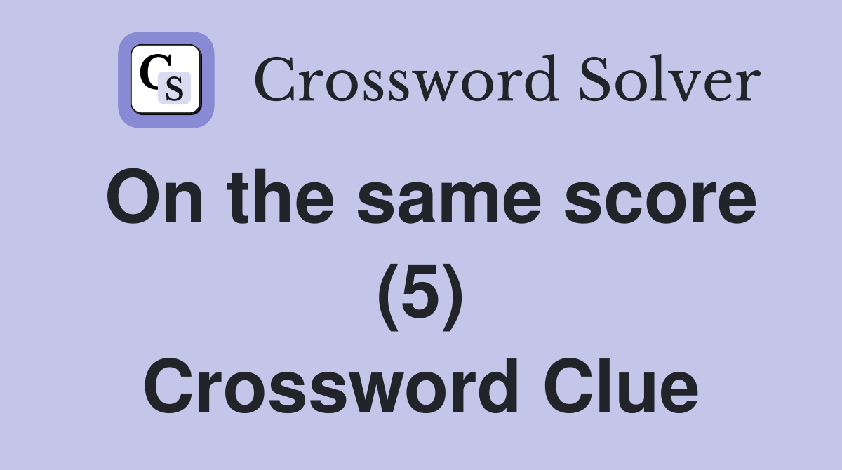 On the same score (5) Crossword Clue