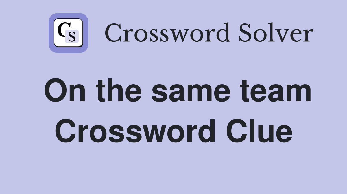 On the same team Crossword Clue