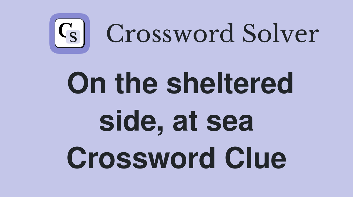 On the sheltered side, at sea Crossword Clue