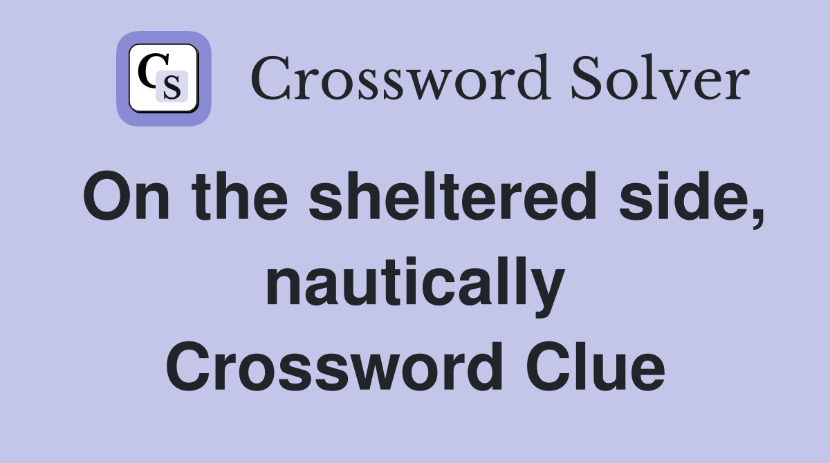 On the sheltered side, nautically Crossword Clue