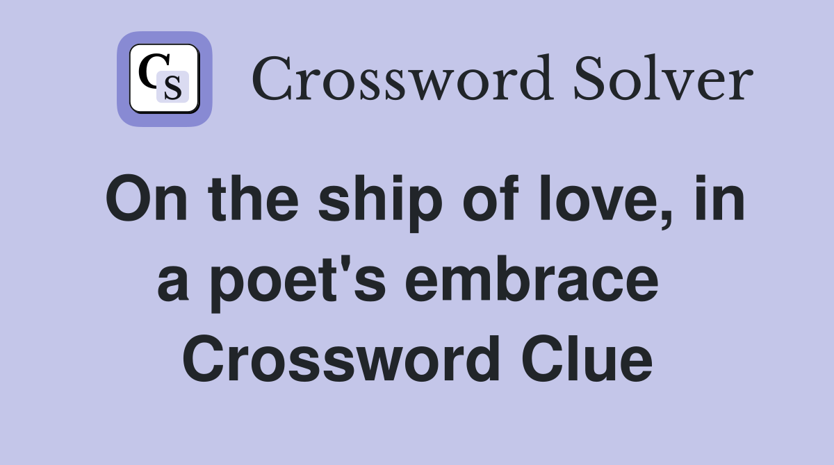 On the ship of love, in a poet's embrace  Crossword Clue