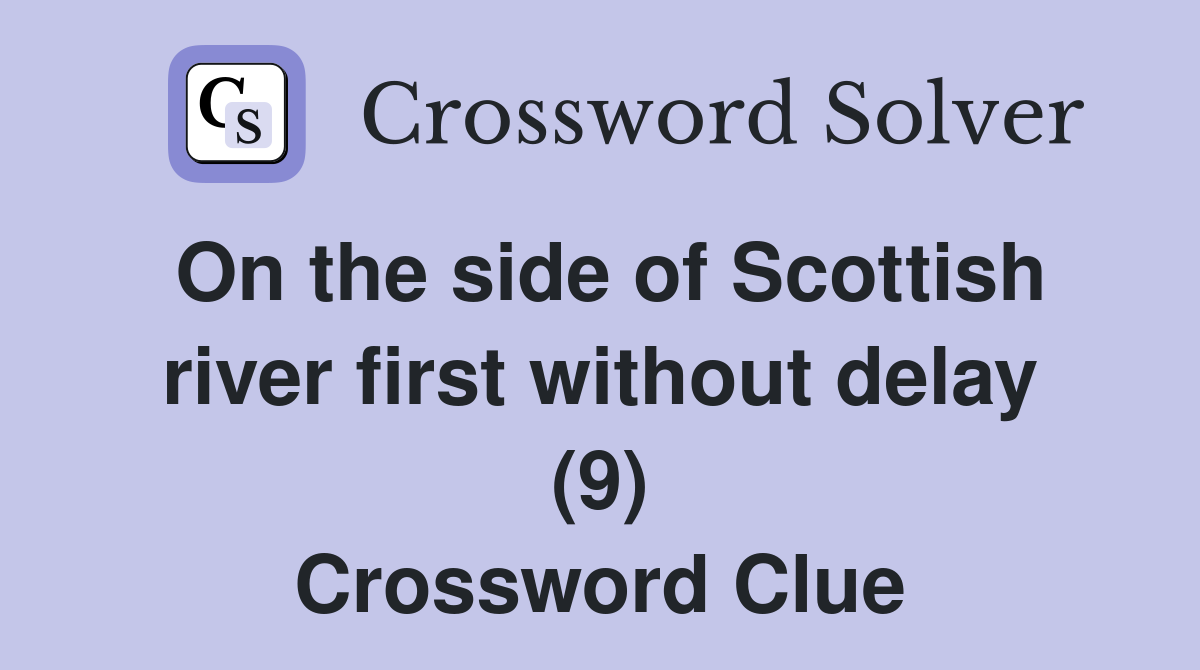 On the side of Scottish river first without delay (9) Crossword Clue