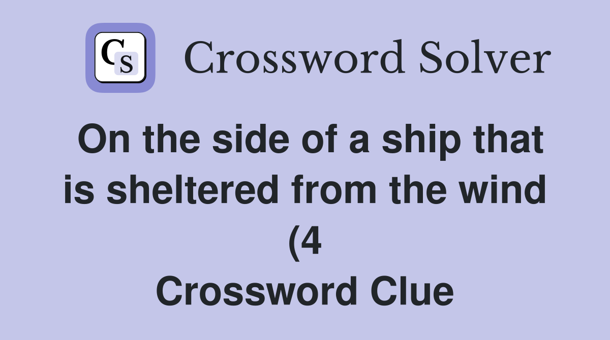 On the side of a ship that is sheltered from the wind (4) Crossword On the side of a ship that is sheltered from the wind (4) Crossword