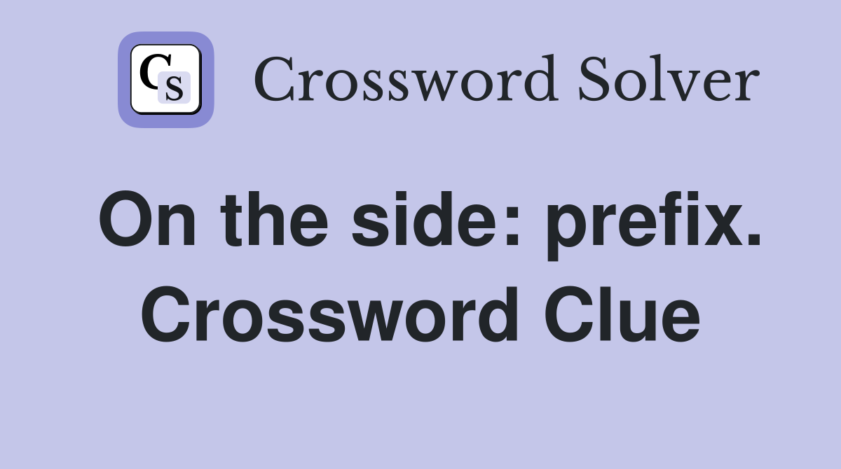 On the side: prefix. Crossword Clue