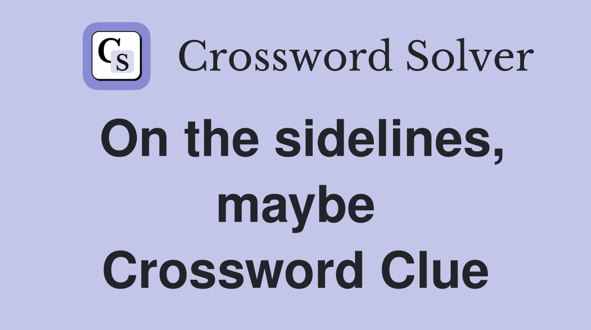 On the sidelines, maybe Crossword Clue