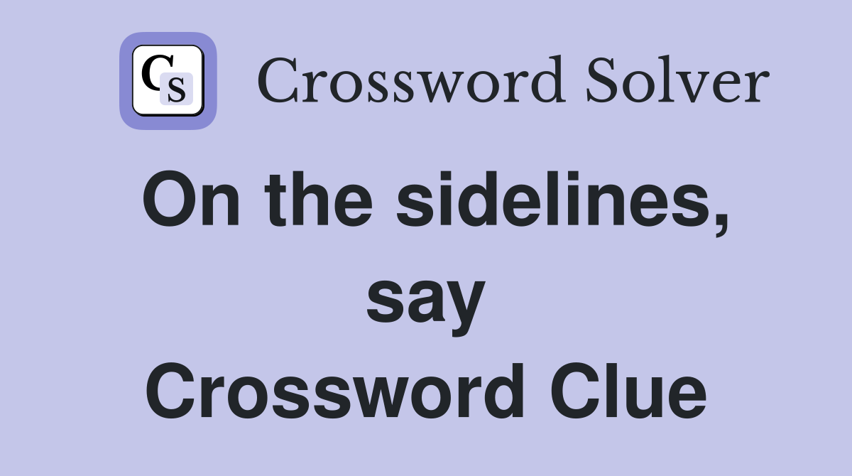 On the sidelines, say Crossword Clue