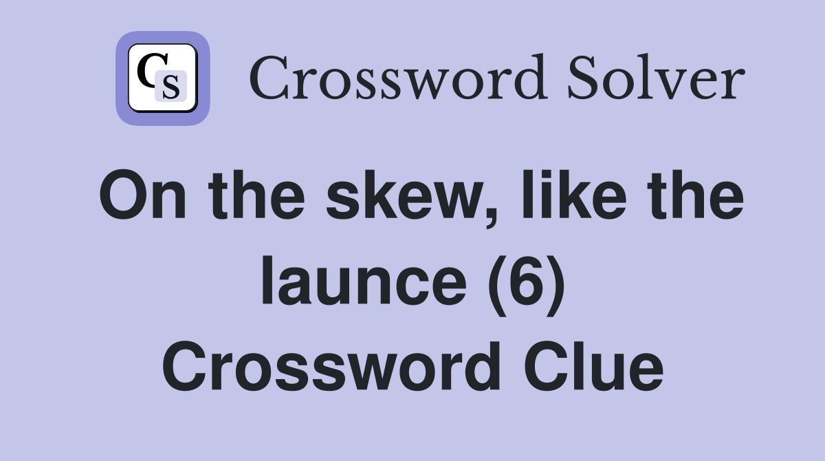 On the skew, like the launce (6) Crossword Clue