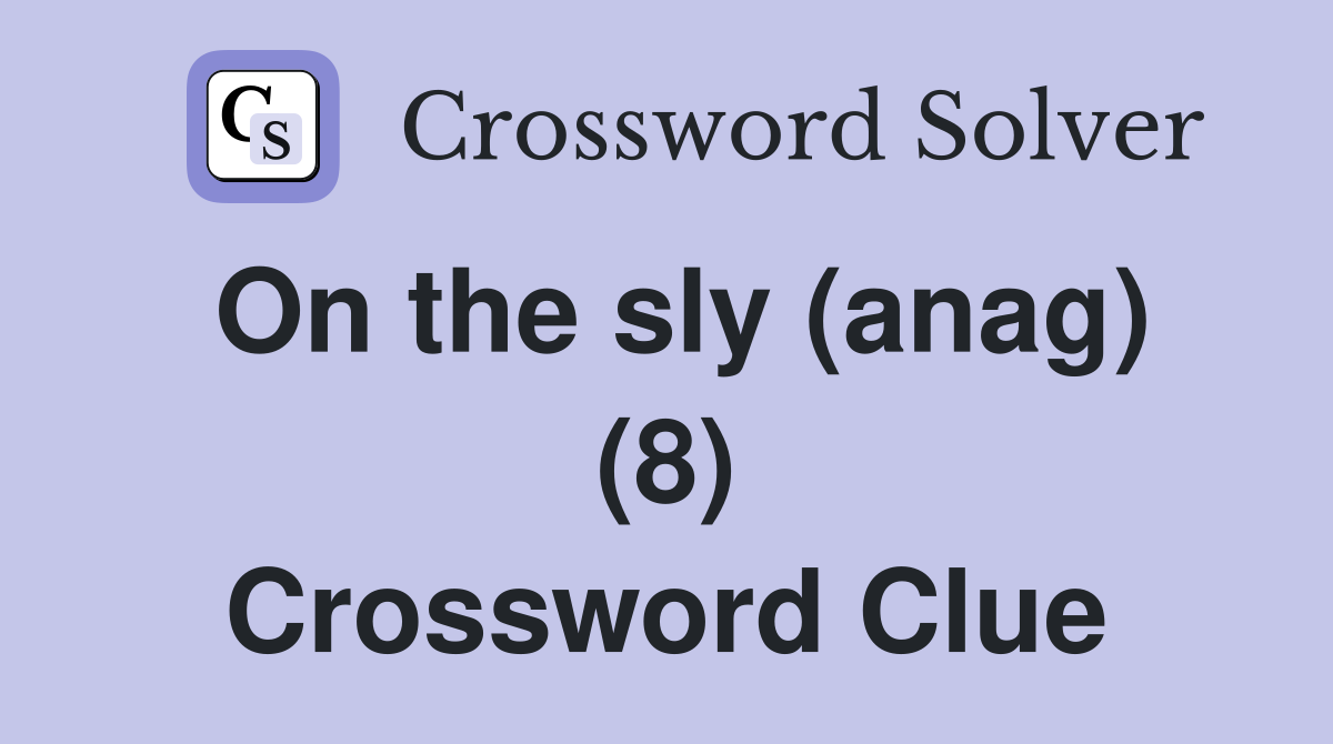 On the sly (anag) (8) Crossword Clue