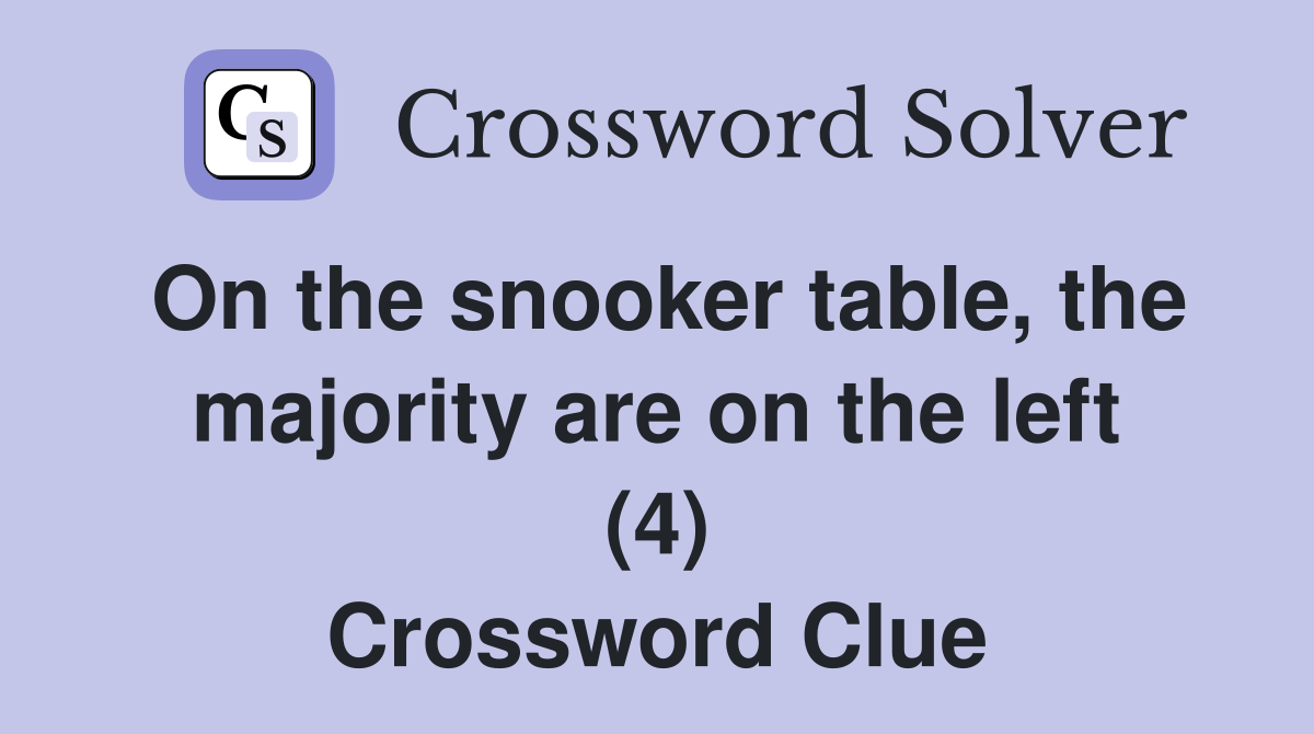 On the snooker table, the majority are on the left (4) Crossword Clue