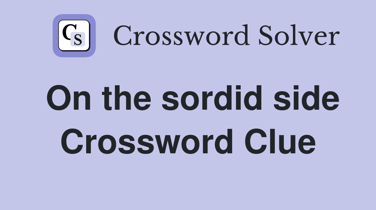 On the sordid side Crossword Clue