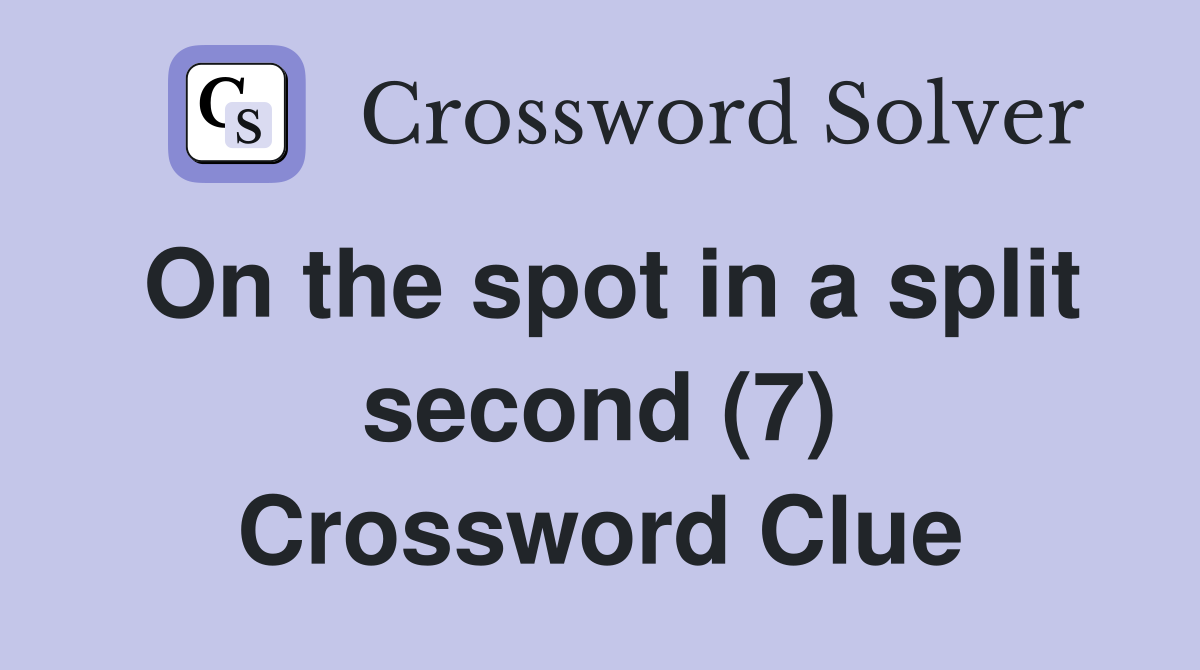 On the spot in a split second (7) Crossword Clue