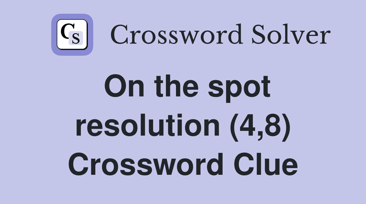 On the spot resolution (4,8) Crossword Clue