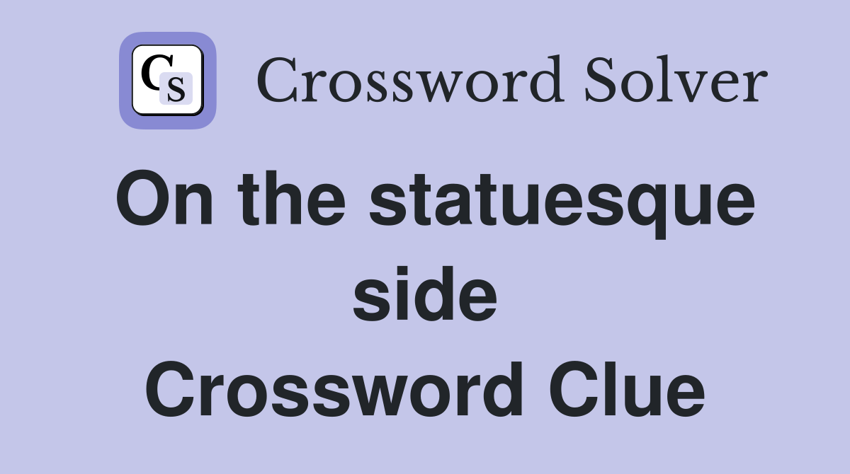On the statuesque side Crossword Clue