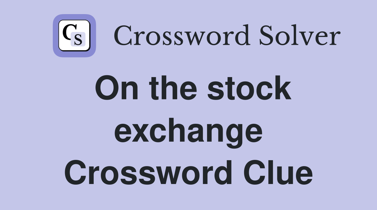 On the stock exchange Crossword Clue