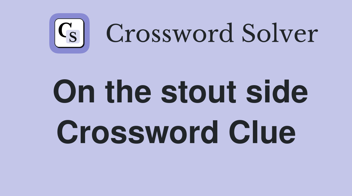 On the stout side Crossword Clue