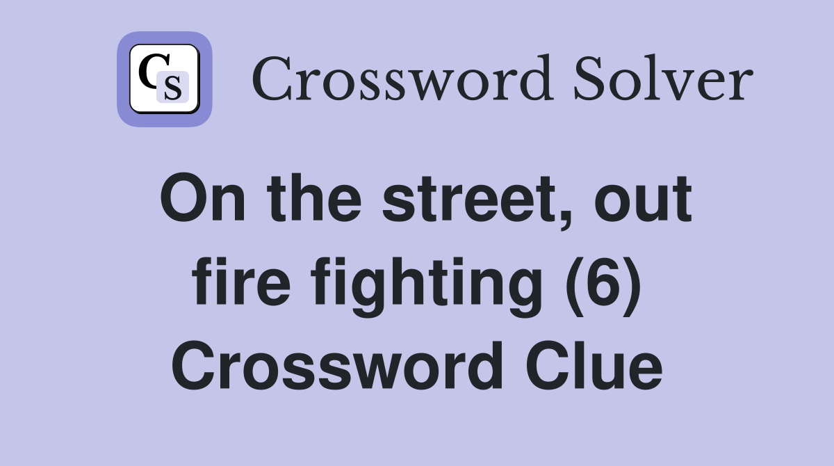 On the street, out fire fighting (6) Crossword Clue