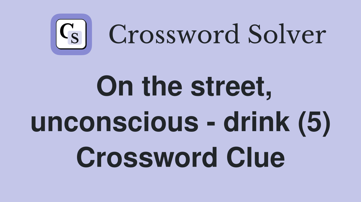 On the street, unconscious - drink (5) Crossword Clue