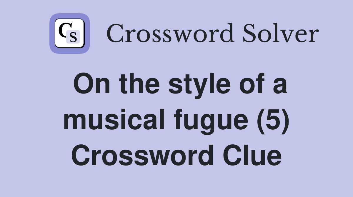 On the style of a musical fugue (5) Crossword Clue