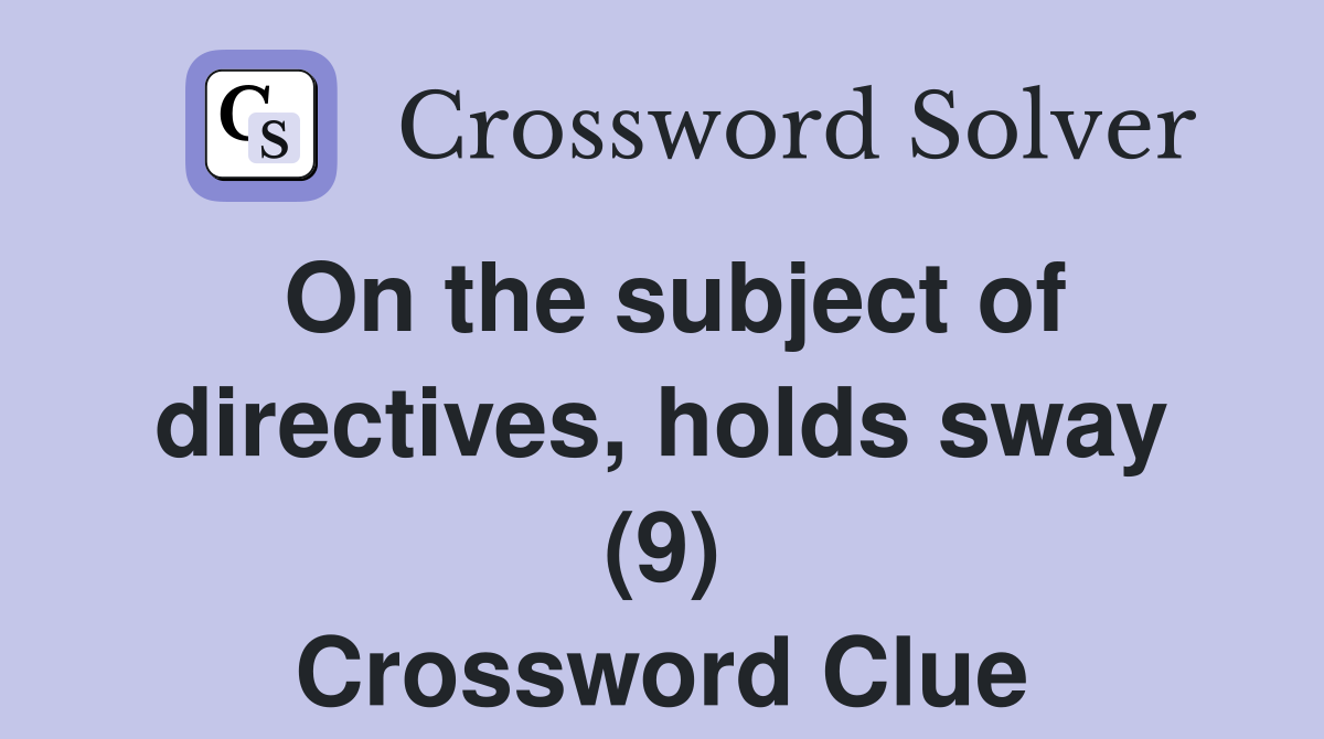 On the subject of directives, holds sway (9) Crossword Clue