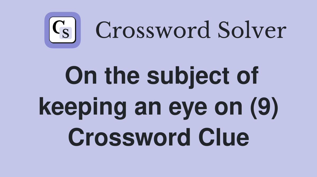On the subject of keeping an eye on (9) Crossword Clue