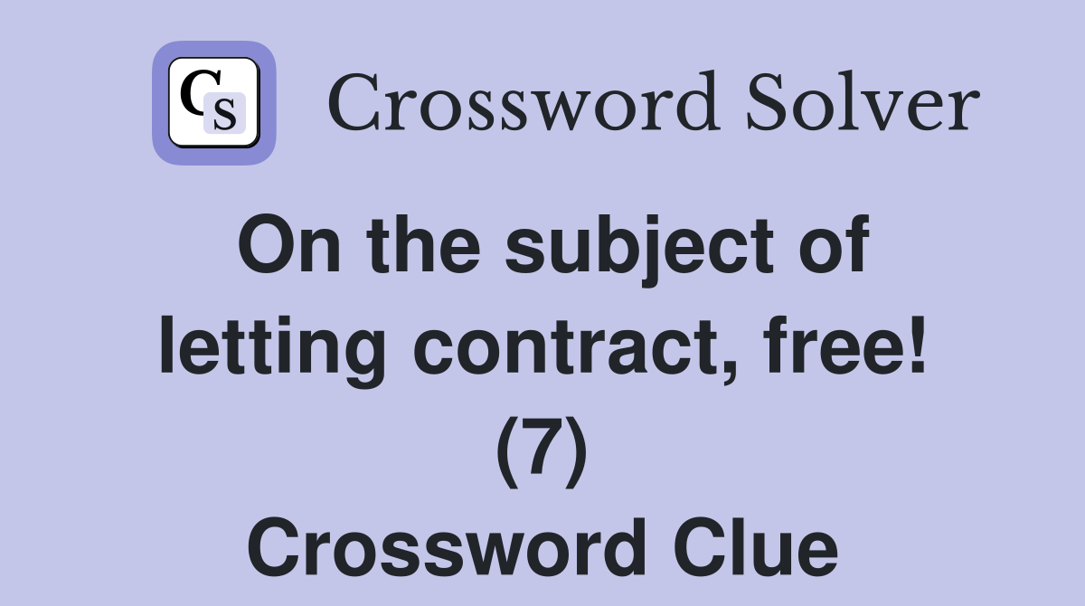 On the subject of letting contract, free! (7) Crossword Clue